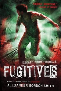 Fugitives : Escape from Furnace 4 - Alexander Gordon Smith