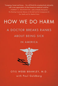 How We Do Harm : A Doctor Breaks Ranks about Being Sick in America - Otis Webb Brawley