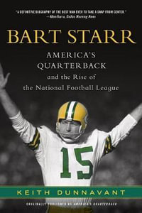 Bart Starr : America's Quarterback and the Rise of the National Football League - Keith Dunnavant