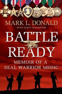 Battle Ready : Memoir of a Navy SEAL Warrior Medic - Mark L. Donald
