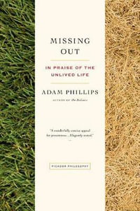 Missing Out : In Praise of the Unlived Life - Adam Phillips