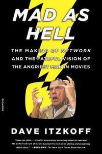 MAD AS HELL : The Making of Network and the Fateful Vision of the Angriest Man in Movies - DAVE ITZKOFF