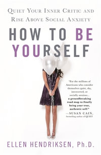 How to Be Yourself : Quiet Your Inner Critic and Rise Above Social Anxiety - Ellen Hendriksen