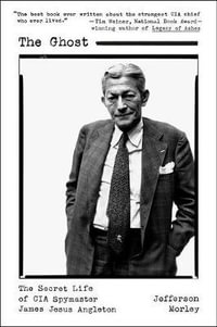 Ghost : The Secret Life of CIA Spymaster James Jesus Angleton - Jefferson Morley