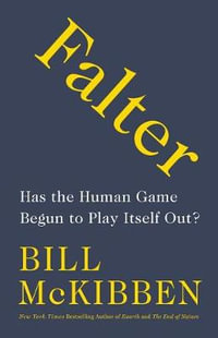 Falter : Has the Human Game Begun to Play Itself Out? - Bill McKibben