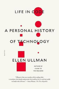 Life in Code : A Personal History of Technology - Ellen Ullman