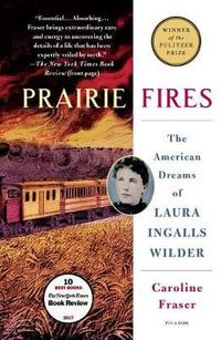 Prairie Fires : The American Dreams of Laura Ingalls Wilder - Caroline Fraser