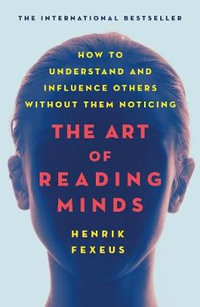 The Art of Reading Minds : How to Understand and Influence Others Without Them Noticing - Henrik Fexeus