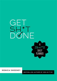 Get Sh*t Done : A Zen as F*ck Daily Planner - Monica Sweeney