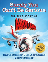 Surely You Can't Be Serious : The True Story of Airplane! - David Zucker