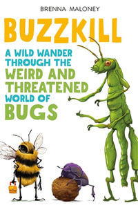 Buzzkill : A Wild Wander Through the Weird and Threatened World of Bugs - Brenna Maloney