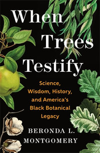 When Trees Testify : Science, Wisdom, History, and America's Black Botanical Legacy - Beronda L. Montgomery
