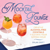 Mocktail Lounge : Creative Alcohol-Free Cocktails to Elevate Your Sipping Hour - Dylan Swift