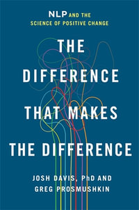 The Difference That Makes the Difference : NLP and the Science of Positive Change - Josh Davis