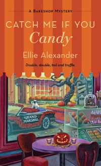 Catch Me If You Candy : A Bakeshop Mystery - ELLIE ALEXANDER