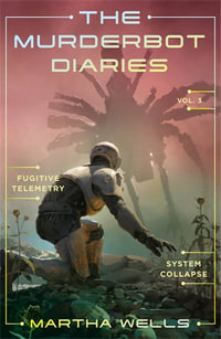 The Murderbot Diaries Vol. 3 : Murderbot Diaries - Martha Wells