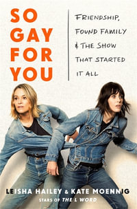 So Gay for You : Friendship, Found Family, and the Show That Started It All - Kate Moennig