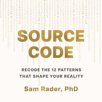 Source Code : Recode the 12 Patterns that Shape Your Reality - Sam Rader