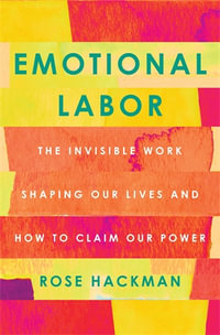 Emotional Labor : The Invisible Work Shaping Our Lives and How to Claim Our Power - Rose Hackman