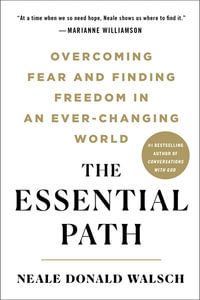 The Essential Path : Making the Daring Decision to Be Who You Truly Are - Neale Donald Walsch