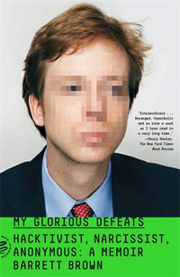 My Glorious Defeats : Hacktivist, Narcissist, Anonymous: A Memoir - Barrett Brown
