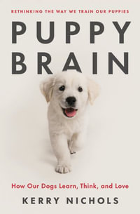 Puppy Brain : How Our Dogs Learn, Think, and Love - Kerry Nichols
