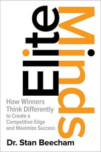 Elite Minds : How Winners Think Differently to Create a Competitive Edge and Maximize Success - Stan Beecham