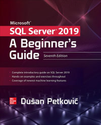 Microsoft SQL Server 2019 : A Beginner's Guide, Seventh Edition - Dusan Petkovic