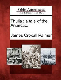 Thulia : A Tale of the Antarctic. - James Croxall Palmer