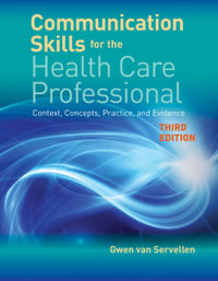 Communication Skills for the Health Care Professional : Context, Concepts, Practice, and Evidence - Gwen van Servellen