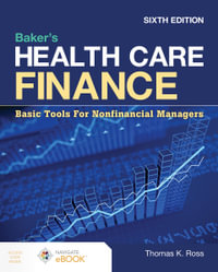 Baker's Health Care Finance : Basic Tools for Nonfinancial Managers : 6th Edition - Thomas K. Ross