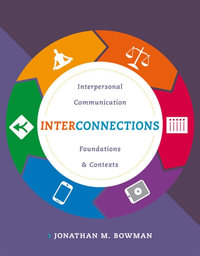 Interconnections : Interpersonal Communication Foundations and Contexts - Jonathan M. Bowman