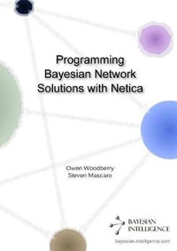 Programming Bayesian Network Solutions with Netica - Owen Woodberry