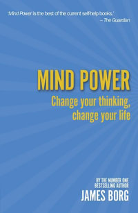 Mind Power : Change Your Thinking, Change Your Life - James Borg