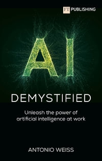 AI Demystified : Unleash the power of artificial intelligence at work - Antonio Weiss