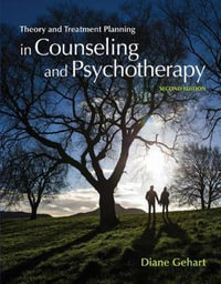Theory and Treatment Planning in Counseling and Psychotherapy : 2nd Edition - Diane R. Gehart