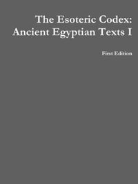 The Esoteric Codex : Ancient Egyptian Texts I - Mark Rogers