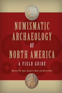 Numismatic Archaeology of North America : A Field Guide - Marjorie H. Akin