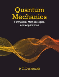 Quantum Mechanics : Formalism, Methodologies, and Applications - P. C. Deshmukh
