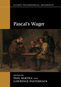 Pascal's Wager : Classic Philosophical Arguments - Paul Bartha