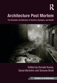 Architecture Post Mortem : The Diastolic Architecture of Decline, Dystopia, and Death - Donald Kunze