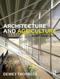 Architecture and Agriculture : A Rural Design Guide - Dewey Thorbeck