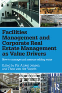 Facilities Management and Corporate Real Estate Management as Value Drivers : How to Manage and Measure Adding Value - Per Anker Jensen and Theo van der Voordt