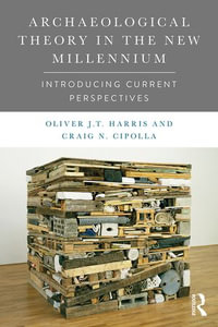 Archaeological Theory in the New Millennium : Introducing Current Perspectives - Oliver J.T. Harris