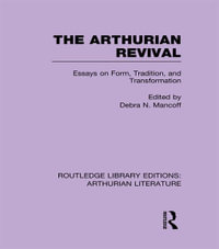 The Arthurian Revival : Essays on Form, Tradition, and Transformation - Debra Mancoff