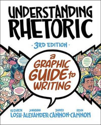 Understanding Rhetoric : A Graphic Guide to Writing - Elizabeth Losh