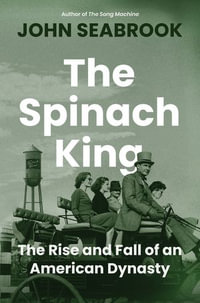 The Spinach King : The Rise and Fall of an American Dynasty - John Seabrook