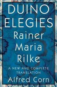 Duino Elegies : A New and Complete Translation - Rainer Maria Rilke