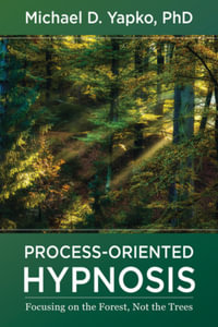 Process-Oriented Hypnosis : Focusing on the Forest, Not the Trees - Michael D. Yapko