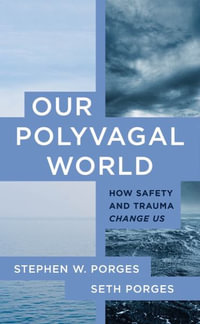 Our Polyvagal World : 1st Edition - How Safety and Trauma Change Us - Stephen W. Porges